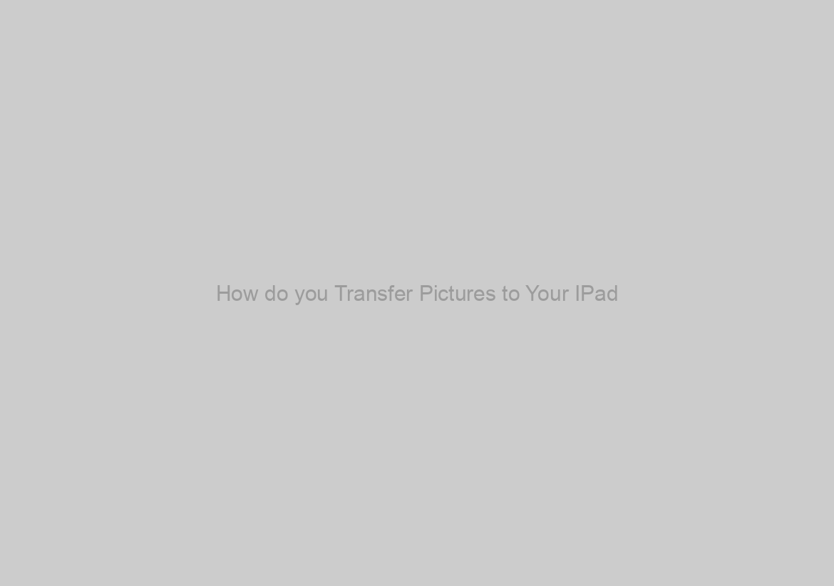 How do you Transfer Pictures to Your IPad